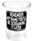 Remember My Name You'll be Screaming it Later Shot Glass